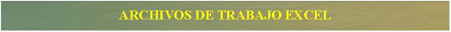Cuadro de texto: ARCHIVOS DE TRABAJO EXCEL